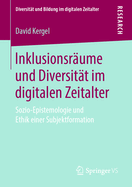 Inklusionsrume Und Diversitt Im Digitalen Zeitalter: Sozio-Epistemologie Und Ethik Einer Subjektformation