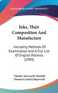 Inks, Their Composition And Manufacture: Including Methods Of Examination And A Full List Of English Patients (1904)