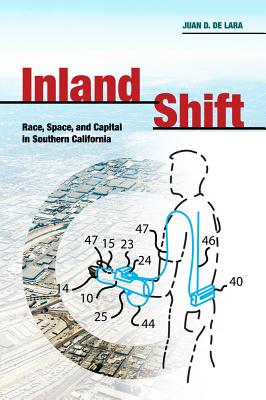 Inland Shift: Race, Space, and Capital in Southern California - De Lara, Juan