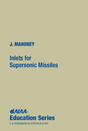 Inlets for Supersonic Missiles - Mahoney, John J, and J Mahoney