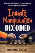 Inmate Manipulation Decoded: A Definitive Guide to Understanding the Manipulation Process