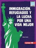 Inmigracin, Refugiados Y La Lucha Por Una Vida Mejor (Immigration, Refugees, and the Fight for a Better Life)