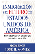 Inmigraci?n Y El Futuro de Estados Unidos de Am?rica: Renovando El Alma de Nuestra Naci?n