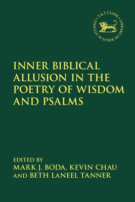 Inner Biblical Allusion in the Poetry of Wisdom and Psalms - Boda, Mark J (Editor), and Mein, Andrew (Editor), and Chau, Kevin (Editor)