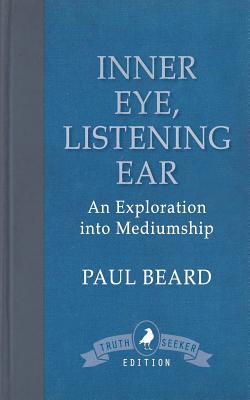 Inner Eye, Listening Ear: An Exploration into Mediumship - Beard, Paul