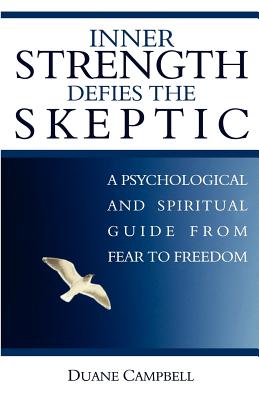 Inner Strength Defies the Skeptic: A Psychological and Spiritual Guide from Fear to Freedom - Campbell, Duane