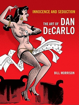 Innocence and Seduction: The Art of Dan DeCarlo - Morrison, Bill