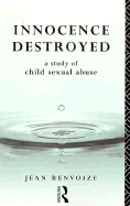 Innocence Destroyed: A Study of Child Sexual Abuse - Renvoize, Jean