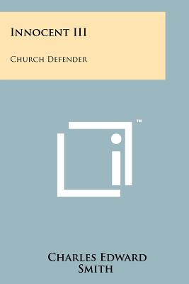 Innocent III: Church Defender - Smith, Charles Edward