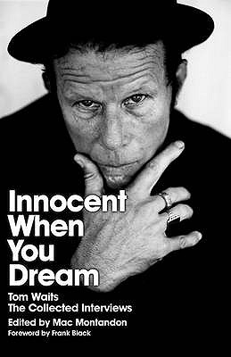 Innocent When You Dream: Tom Waits: The Collected Interviews - Montandon, Mac (Editor)