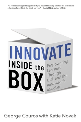 Innovate Inside the Box: Empowering Learners Through UDL and the Innovator's Mindset - Couros, George, and Novak, Katie