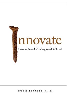 Innovate: Lesson from the Underground Railroad - Bennett, Sybril, and Dr Sybril