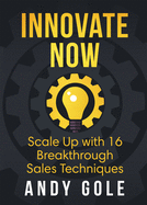 Innovate Now Scale up with 16 Breakthrough Sales Techniques