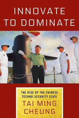 Innovate to Dominate: The Rise of the Chinese Techno-Security State - Cheung, Tai Ming