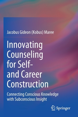 Innovating Counseling for Self- And Career Construction: Connecting Conscious Knowledge with Subconscious Insight - Maree