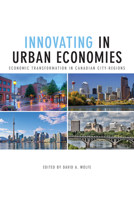 Innovating in Urban Economies: Economic Transformation in Canadian City-Regions - Wolfe, David A, PhD (Editor)