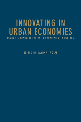 Innovating in Urban Economies: Economic Transformation in Canadian City-Regions - Wolfe, David A, PhD (Editor)