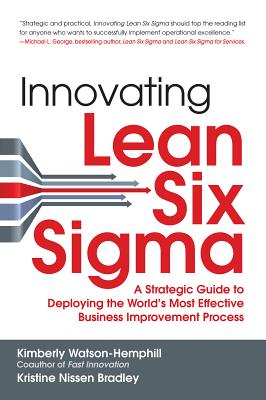 Innovating Lean Six Sigma: A Strategic Guide to Deploying the World's Most Effective Business Improvement Process - Watson-Hemphill, Kimberly, and Nissen Bradley, Kristine