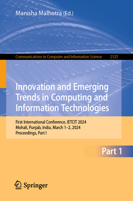 Innovation and Emerging Trends in Computing and Information Technologies: First International Conference, IETCIT 2024, Mohali, Punjab, India, March 1-2, 2024, Proceedings, Part I - Malhotra, Manisha (Editor)