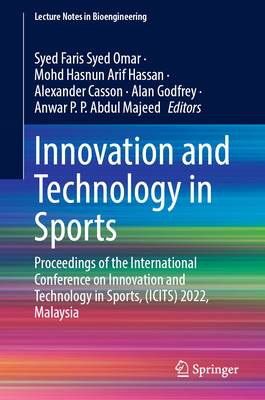 Innovation and Technology in Sports: Proceedings of the International Conference on Innovation and Technology in Sports, (ICITS) 2022, Malaysia - Syed Omar, Syed Faris (Editor), and Hassan, Mohd Hasnun Arif (Editor), and Casson, Alexander (Editor)