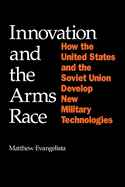 Innovation and the Arms Race: How the United States and Soviet Union Develop New Military Technologies
