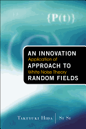 Innovation Approach to Random Fields, An: Application of White Noise Theory