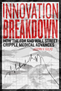 Innovation Breakdown: How the FDA and Wall Street Cripple Medical Advances