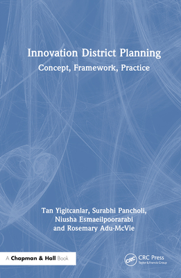 Innovation District Planning: Concept, Framework, Practice - Yigitcanlar, Tan, and Pancholi, Surabhi, and Esmaeilpoorarabi, Niusha