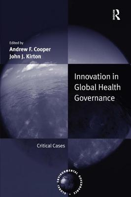 Innovation in Global Health Governance: Critical Cases - Cooper, Andrew F