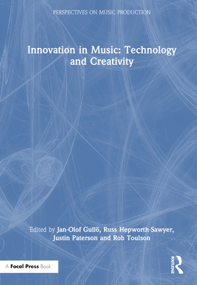 Innovation in Music: Technology and Creativity - Gull, Jan-Olof (Editor), and Hepworth-Sawyer, Russ (Editor), and Paterson, Justin (Editor)