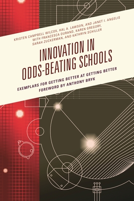 Innovation in Odds-Beating Schools: Exemplars for Getting Better at Getting Better - Wilcox, Kristen C., and Lawson, Hal A., and Angelis, Janet I.