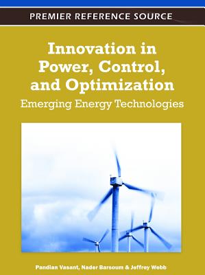 Innovation in Power, Control, and Optimization: Emerging Energy Technologies - Vasant, Pandian (Editor), and Barsoum, Nadar (Editor), and Webb, Jeffrey (Editor)