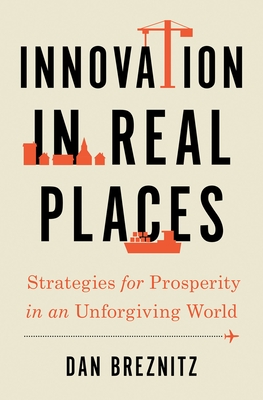 Innovation in Real Places: Strategies for Prosperity in an Unforgiving World - Breznitz, Dan
