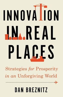Innovation in Real Places: Strategies for Prosperity in an Unforgiving World - Breznitz, Dan