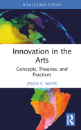 Innovation in the Arts: Concepts, Theories, and Practices