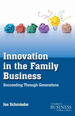 Innovation in the Family Business: Succeeding Through Generations - Schmieder, Joe