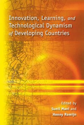 Innovation, Learning, and Technological Dynamism of Developing Countries - Mani, Sunil (Editor), and Romijn, Henny, Dr. (Editor)