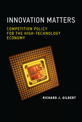Innovation Matters: Competition Policy for the High-Technology Economy - Gilbert, Richard J