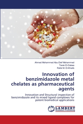 Innovation of benzimidazole metal chelates as pharmaceutical agents - Abu-Dief Mohammed, Ahmed Mohammed, and El-Dabea, Tarek, and El-Khatib, Rafat M