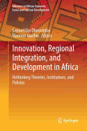 Innovation, Regional Integration, and Development in Africa: Rethinking Theories, Institutions, and Policies