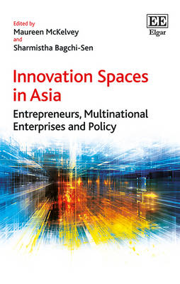 Innovation Spaces in Asia: Entrepreneurs, Multinational Enterprises and Policy - McKelvey, Maureen (Editor), and Bagchi-Sen, Sharmistha (Editor)