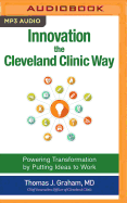Innovation the Cleveland Clinic Way: Powering Transformation by Putting Ideas to Work