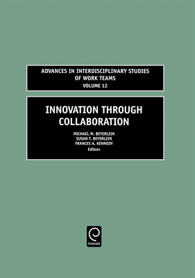 Innovation Through Collaboration - Beyerlein, Michael M, Ph.D. (Editor), and Beyerlein, Susan T (Editor), and Kennedy, Frances H (Editor)