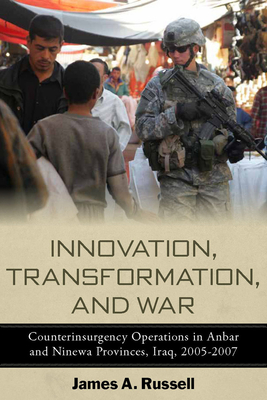 Innovation, Transformation, and War: Counterinsurgency Operations in Anbar and Ninewa, Iraq, 2005-2007 - Russell, James