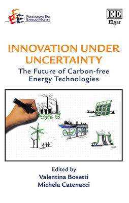 Innovation under Uncertainty: The Future of Carbon-free Energy Technologies - Bosetti, Valentina (Editor), and Catenacci, Michela (Editor)