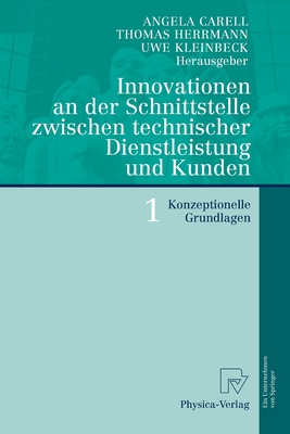 Innovationen an Der Schnittstelle Zwischen Technischer Dienstleistung Und Kunden 1: Konzeptionelle Grundlagen - Carell, Angela (Editor), and Herrmann, Thomas, Dr. (Editor), and Kleinbeck, Uwe (Editor)