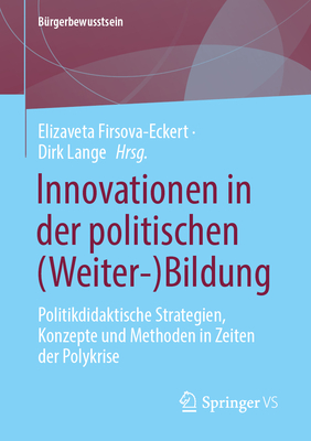 Innovationen in der politischen (Weiter-)Bildung: Politikdidaktische Strategien, Konzepte und Methoden in Zeiten der Polykrise - Firsova-Eckert, Elizaveta (Editor), and Lange, Dirk (Editor), and Verwiebe, Nele (Contributions by)