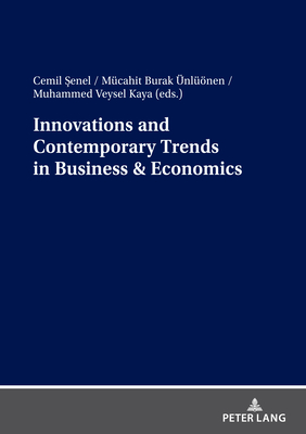 Innovations and Contemporary Trends in Business & Economics - Senel, Cemil (Editor), and nlnen, Burak (Editor), and Kaya, Muhammed Veysel (Editor)