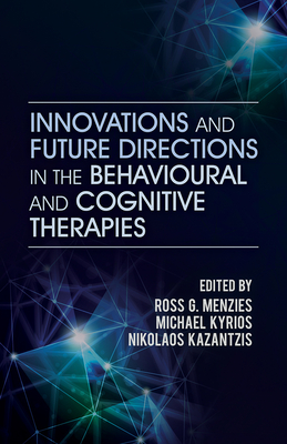 Innovations and Future Directions in the Behavioural and Cognitive Therapies - Menzies, Ross G (Editor)