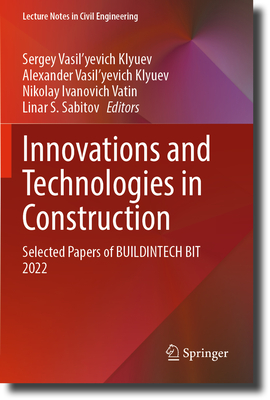 Innovations and Technologies in Construction: Selected Papers of BUILDINTECH BIT 2022 - Klyuev, Sergey Vasil'yevich (Editor), and Klyuev, Alexander Vasil'yevich (Editor), and Vatin, Nikolay Ivanovich (Editor)